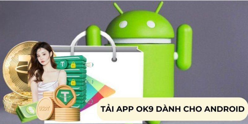 Quy trình tải ứng dụng OK9 về Android đơn giản nhất