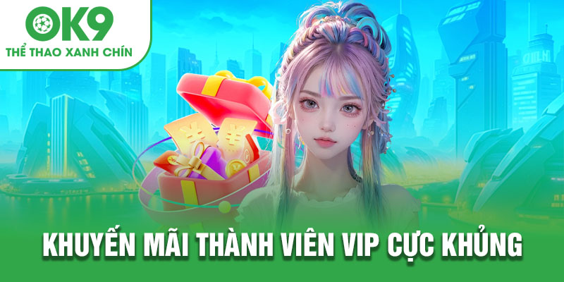 Khuyến mãi thành viên VIP OK9 cực sốc