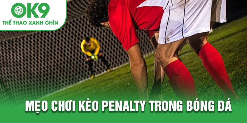 Mẹo chơi kèo Penalty hay tại OK9 