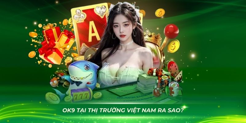 OK9 tại thị trường Việt Nam ra sao?