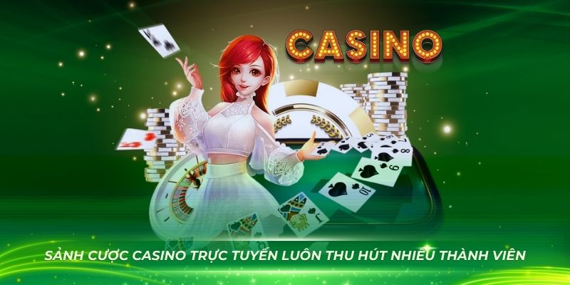 Sảnh cược casino trực tuyến luôn thu hút nhiều thành viên tham gia